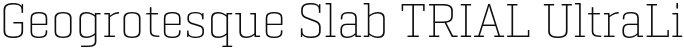 Geogrotesque Slab TRIAL UltraLight